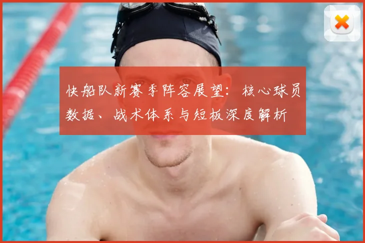 快船队新赛季阵容展望：核心球员数据、战术体系与短板深度解析