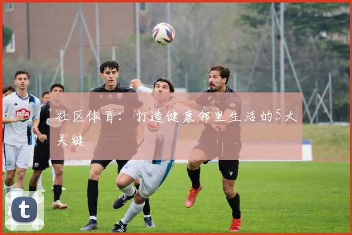 社区体育:打造健康邻里生活的5大关键