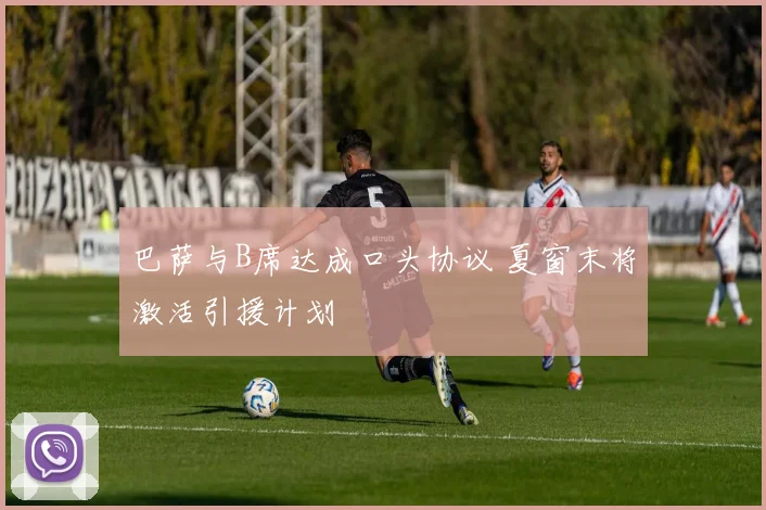 巴萨与B席达成口头协议 夏窗末将激活引援计划