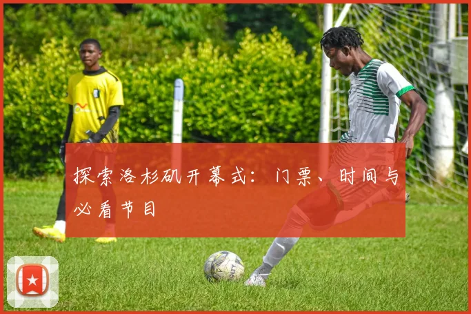 探索洛杉矶开幕式：门票、时间与必看节目