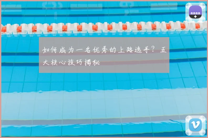 如何成为一名优秀的上路选手？五大核心技巧揭秘